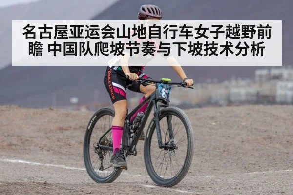 名古屋亚运会山地自行车女子越野前瞻 中国队爬坡节奏与下坡技术分析